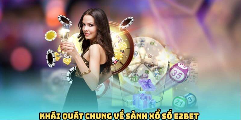 Khái quát chung nhất về xổ số E2BET