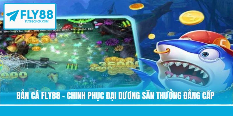 Bắn Cá Fly88 - Chinh Phục Đại Dương Săn Thưởng Đẳng Cấp