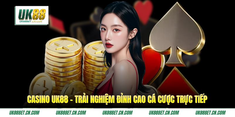 Casino UK88 - Trải Nghiệm Đỉnh Cao Cá Cược Trực Tiếp