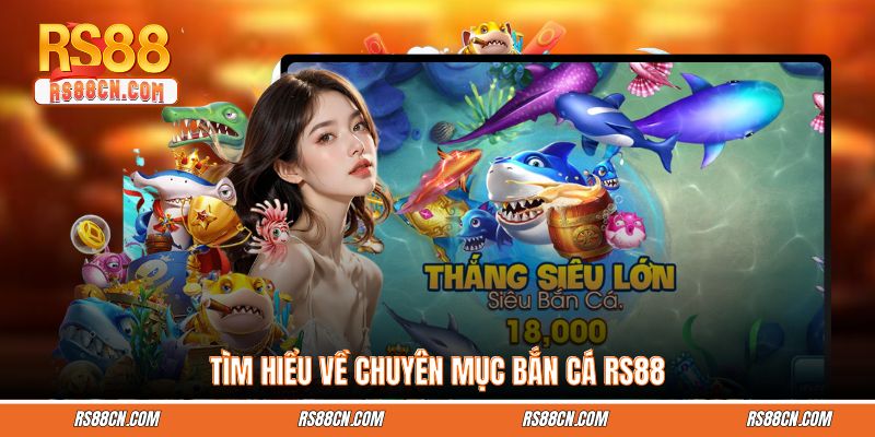 Tìm hiểu về chuyên mục bắn cá RS88